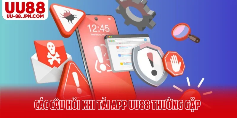 Các câu hỏi khi tải app UU88 thường gặp Các câu hỏi khi tải app UU88 thường gặp